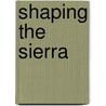 Shaping The Sierra door Timothy P. Duane