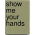 Show Me Your Hands