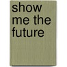 Show Me the Future door Werner Sobek