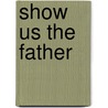 Show Us The Father door Minot Judson Savage