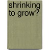 Shrinking To Grow? door N. Gallant