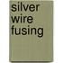Silver Wire Fusing