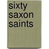 Sixty Saxon Saints by Alan Smith