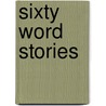 Sixty Word Stories by Mr Richard Thrust