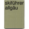 Skiführer Allgäu by Kristian Rath