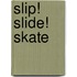 Slip! Slide! Skate