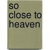So Close To Heaven by Barbara Crossette