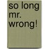 So Long Mr. Wrong!