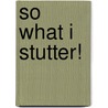 So What I Stutter! door Ken Frederickson Jr.