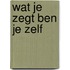 Wat je zegt ben je zelf