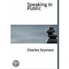 Speaking In Public door Charles Seymour