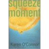 Squeeze The Moment by Karen O'Connor