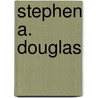 Stephen A. Douglas door Edward McMahon