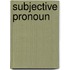 Subjective Pronoun