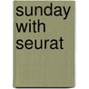 Sunday With Seurat door Suzanne Bober