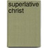Superlative Christ