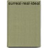 Surreal-Real-Ideal