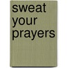 Sweat Your Prayers by Gabrielle Roth