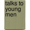 Talks to Young Men by Charles Henry Parkhurst