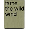 Tame the Wild Wind door Anna Small