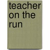 Teacher On The Run door Frances Gilbert