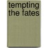Tempting the Fates