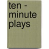 Ten - Minute Plays by Kristen Dabrowski