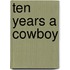 Ten Years A Cowboy