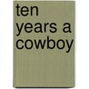 Ten Years A Cowboy by Tex Bender