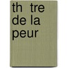 Th  Tre De La Peur by Andr� De Lorde