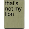 That's Not My Lion door Racheal Wells