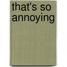 That's So Annoying by Cynthia Wein Lett