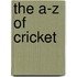 The A-Z Of Cricket