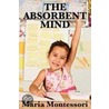 The Absorbent Mind by Maria Montessori