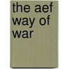 The Aef Way Of War by Mark Grotelueschen