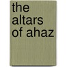 The Altars of Ahaz door Evangeline A. Thiessen