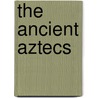 The Ancient Aztecs door Jesse J. Dossick
