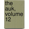 The Auk, Volume 12 door American Ornithologists' Union