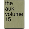 The Auk, Volume 15 door American Ornithologists' Union