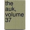 The Auk, Volume 37 by American Ornithologists' Union