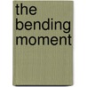 The Bending Moment door David E. Hawkins