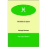 The Bible In Spain door Ulick Ralph Burke