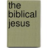 The Biblical Jesus by Joseph Kanzlemar