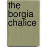 The Borgia Chalice door Derek Wilson