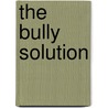 The Bully Solution by Carol Mcmullen