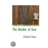 The Burden Of Love by Elizabeth Gibson