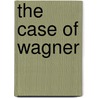 The Case Of Wagner door Friederich Nietzsche