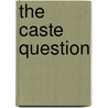 The Caste Question by Anupama Rao