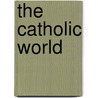 The Catholic World by Paulist Fathers