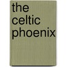 The Celtic Phoenix by Dennis J. Frantsve